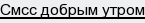 смсс добрым утром